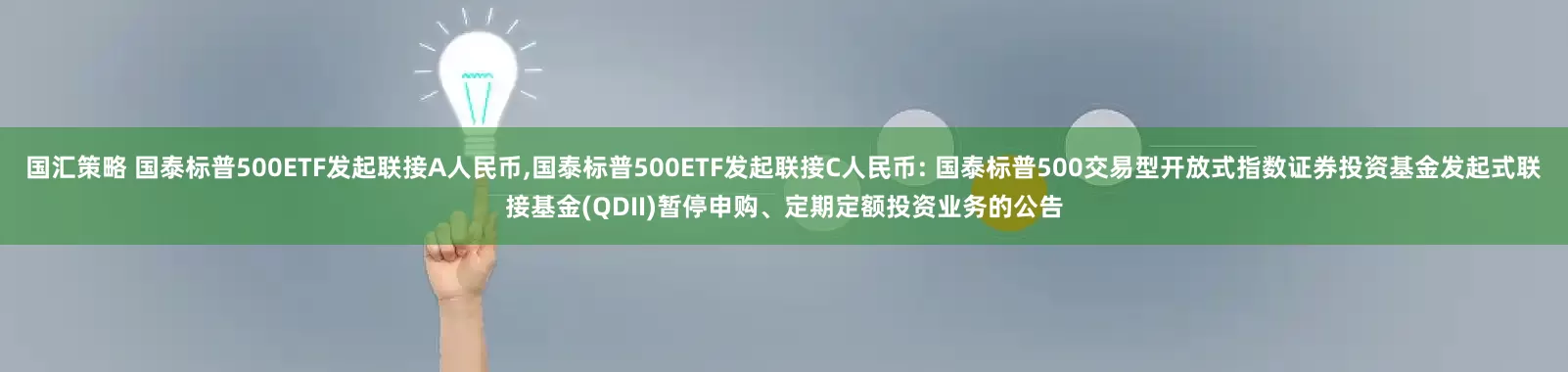 国汇策略 国泰标普500ETF发起联接A人民币,国泰标普500ETF发起联接C人民币: 国泰标普500交易型开放式指数证券投资基金发起式联接基金(QDII)暂停申购、定期定额投资业务的公告